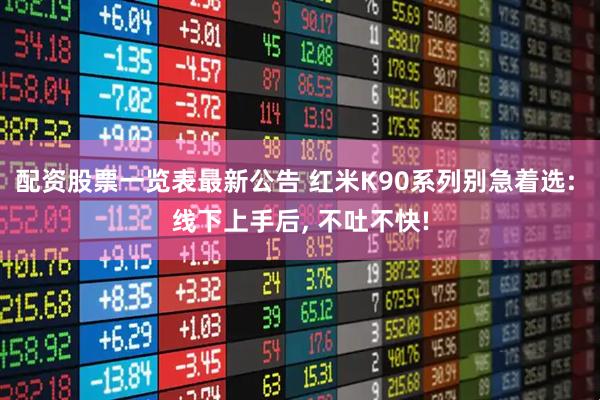 配资股票一览表最新公告 红米K90系列别急着选: 线下上手后, 不吐不快!