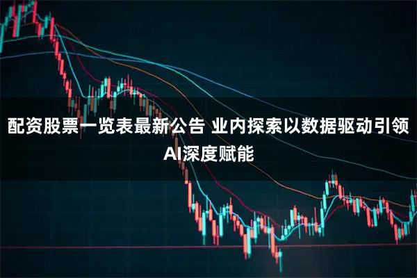 配资股票一览表最新公告 业内探索以数据驱动引领AI深度赋能